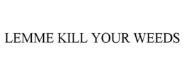 LEMME KILL YOUR WEEDS trademark