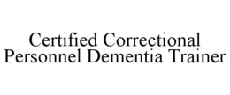 CERTIFIED CORRECTIONAL PERSONNEL DEMENTIA TRAINER trademark