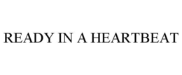 READY IN A HEARTBEAT trademark