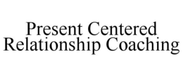 PRESENT CENTERED RELATIONSHIP COACHING trademark