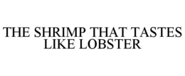 THE SHRIMP THAT TASTES LIKE LOBSTER trademark