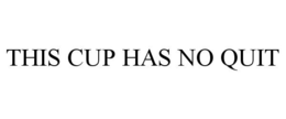 THIS CUP HAS NO QUIT trademark