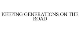KEEPING GENERATIONS ON THE ROAD trademark