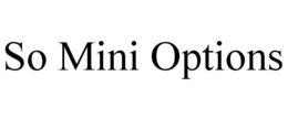 SO MINI OPTIONS trademark