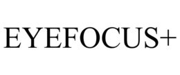 EYEFOCUS+ trademark