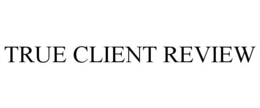 TRUE CLIENT REVIEW trademark