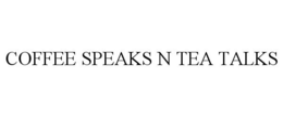 COFFEE SPEAKS N TEA TALKS trademark