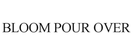 BLOOM POUR OVER trademark