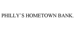PHILLY'S HOMETOWN BANK. trademark