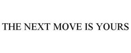 THE NEXT MOVE IS YOURS trademark