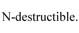 N-DESTRUCTIBLE. trademark