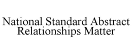 NATIONAL STANDARD ABSTRACT RELATIONSHIPS MATTER trademark