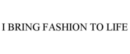 I BRING FASHION TO LIFE trademark