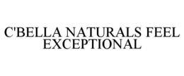 C'BELLA NATURALS FEEL EXCEPTIONAL trademark
