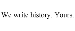 WE WRITE HISTORY. YOURS. trademark