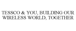 TESSCO & YOU, BUILDING OUR WIRELESS WORLD, TOGETHER trademark