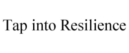 TAP INTO RESILIENCE trademark