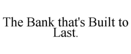 THE BANK THAT'S BUILT TO LAST. trademark