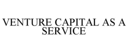 VENTURE CAPITAL AS A SERVICE trademark