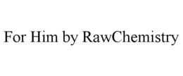 FOR HIM BY RAWCHEMISTRY trademark