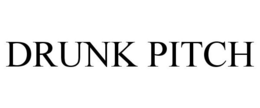 DRUNK PITCH trademark