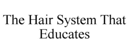 THE HAIR SYSTEM THAT EDUCATES trademark