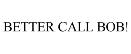 BETTER CALL BOB! trademark