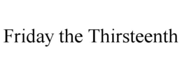 FRIDAY THE THIRSTEENTH trademark