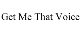 GET ME THAT VOICE trademark