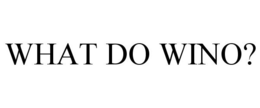 WHAT DO WINO? trademark