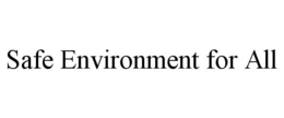 SAFE ENVIRONMENT FOR ALL trademark