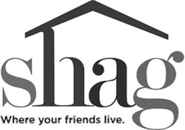 SHAG WHERE YOUR FRIENDS LIVE. trademark