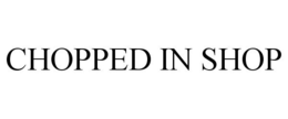 CHOPPED IN SHOP trademark