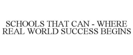 SCHOOLS THAT CAN - WHERE REAL WORLD SUCCESS BEGINS trademark