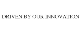 DRIVEN BY OUR INNOVATION trademark