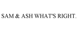 SAM & ASH WHAT'S RIGHT. trademark