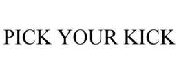 PICK YOUR KICK trademark