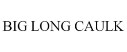 BIG LONG CAULK trademark