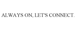 ALWAYS ON, LET'S CONNECT. trademark