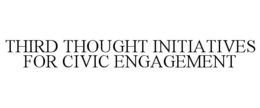THIRD THOUGHT INITIATIVES FOR CIVIC ENGAGEMENT trademark