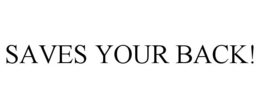 SAVES YOUR BACK! trademark