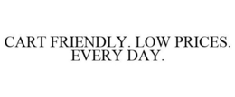 CART FRIENDLY. LOW PRICES. EVERY DAY. trademark