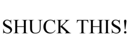SHUCK THIS! trademark