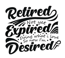 RETIRED NOT YET EXPIRED DOING WHAT I LOVE SO NOW I'M DESIRED trademark