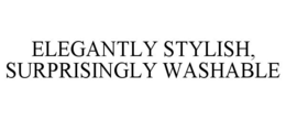 ELEGANTLY STYLISH, SURPRISINGLY WASHABLE trademark