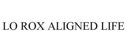 LO ROX ALIGNED LIFE trademark