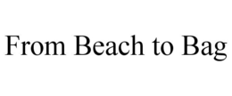 FROM BEACH TO BAG trademark