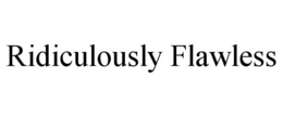 RIDICULOUSLY FLAWLESS trademark
