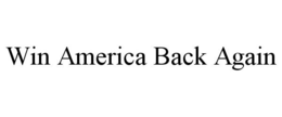 WIN AMERICA BACK AGAIN trademark