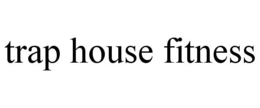TRAP HOUSE FITNESS trademark
